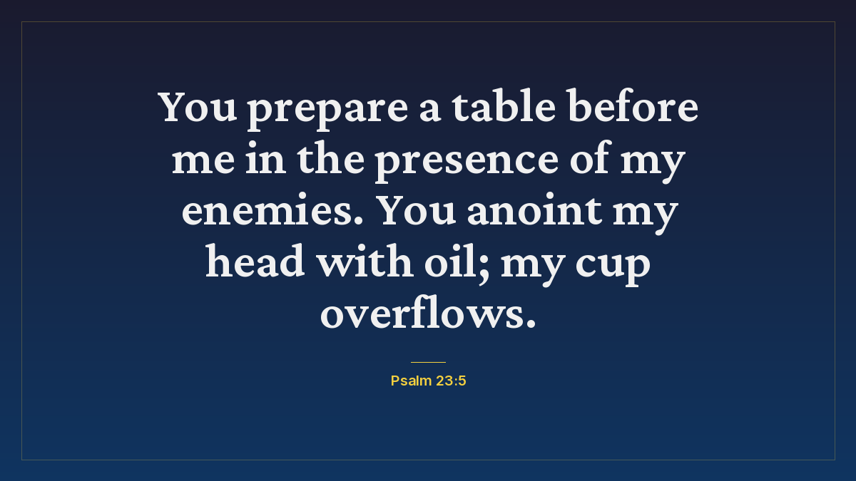 Psalm 23:5 bible verse wallpaper — You prepare a table before me in the presence of my enemies. You anoint my head with oil; my cup overflows.